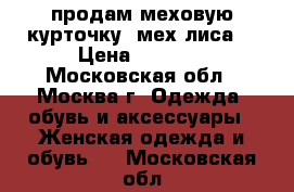 продам меховую курточку (мех-лиса) › Цена ­ 9 000 - Московская обл., Москва г. Одежда, обувь и аксессуары » Женская одежда и обувь   . Московская обл.